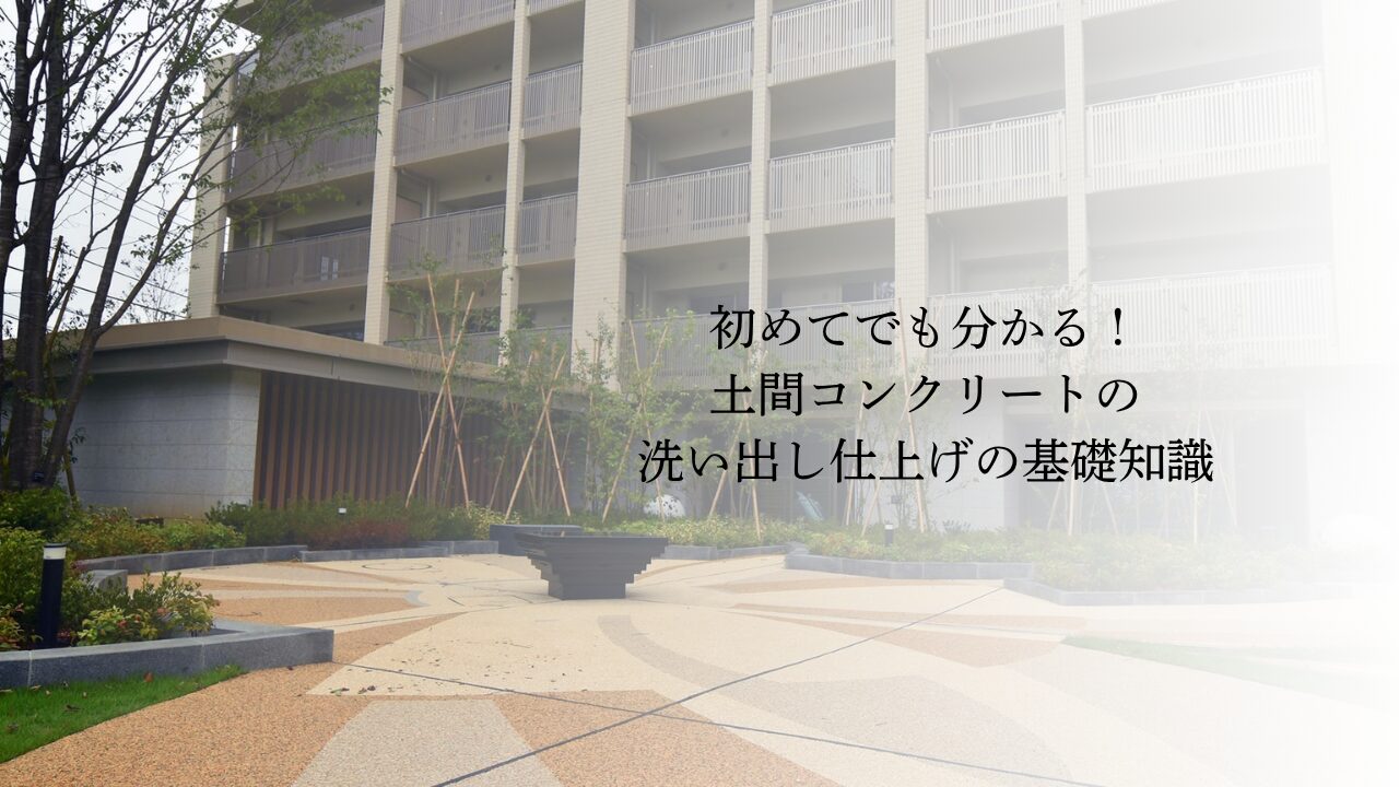 初めてでも分かる！土間コンクリートの洗い出し仕上げの基礎知識